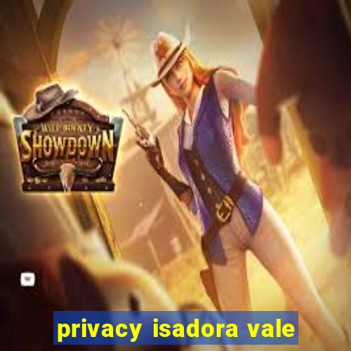 privacy isadora vale